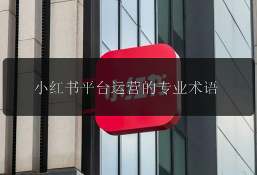 小红书平台运营的专业术语